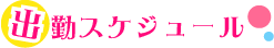 出勤スケジュール
